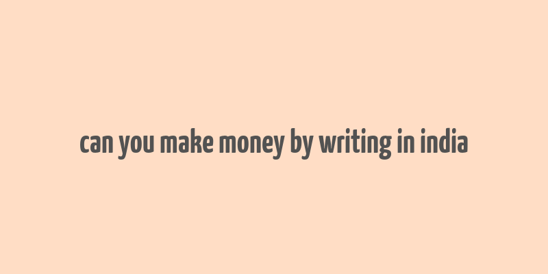 can you make money by writing in india