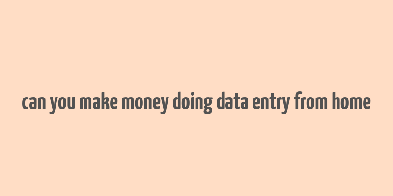 can you make money doing data entry from home