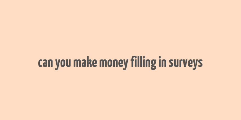 can you make money filling in surveys