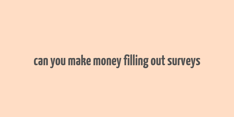 can you make money filling out surveys