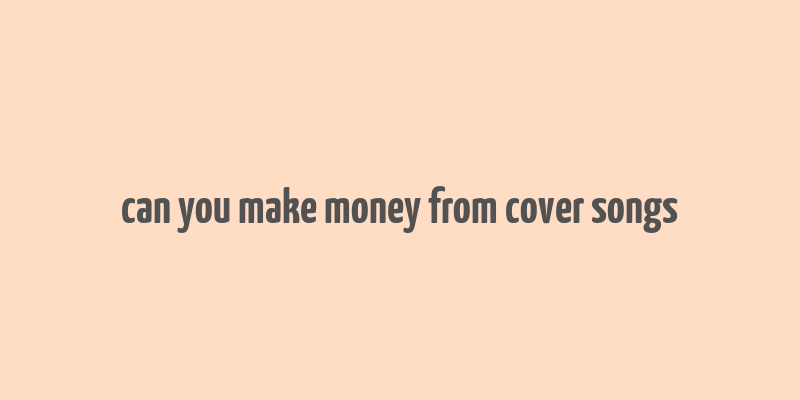 can you make money from cover songs