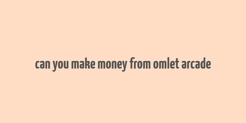 can you make money from omlet arcade