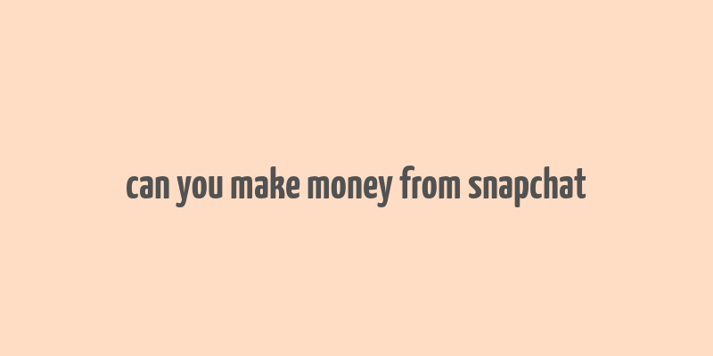 can you make money from snapchat