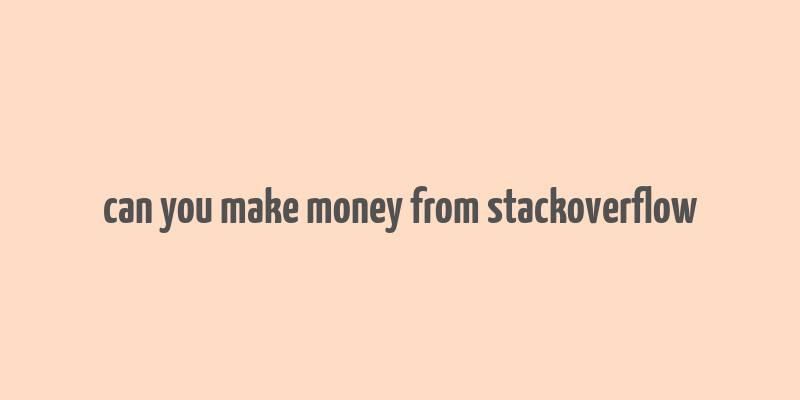 can you make money from stackoverflow