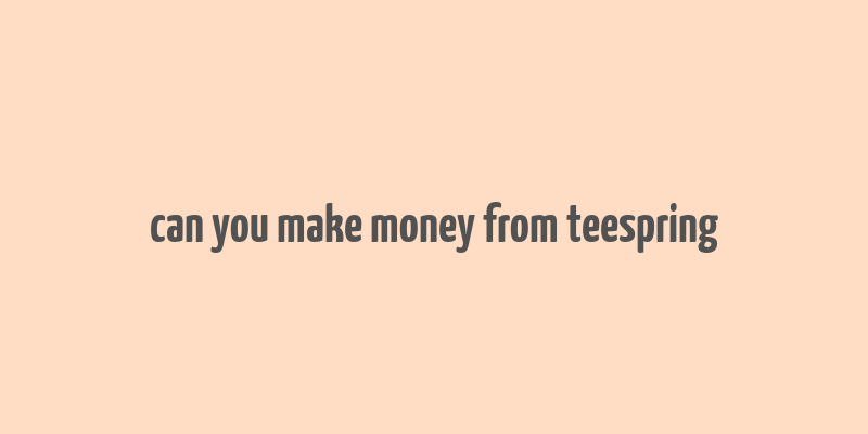 can you make money from teespring