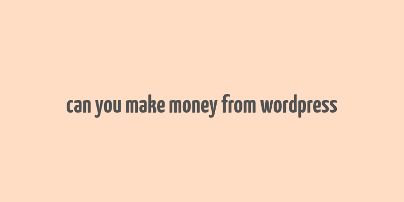 can you make money from wordpress