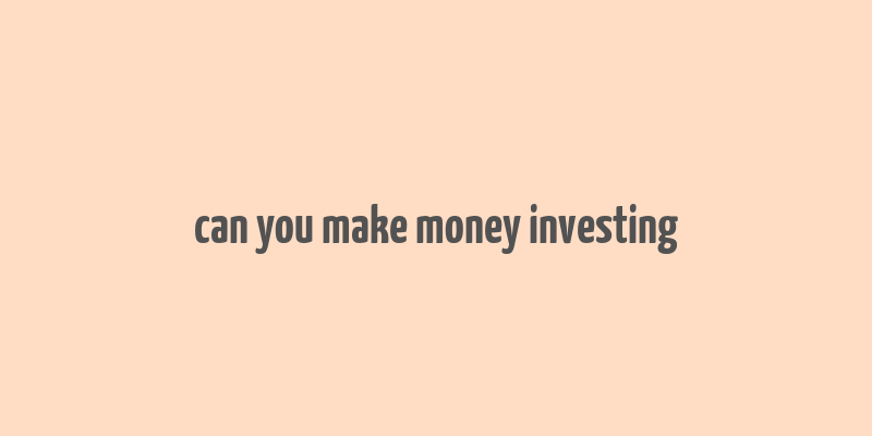 can you make money investing