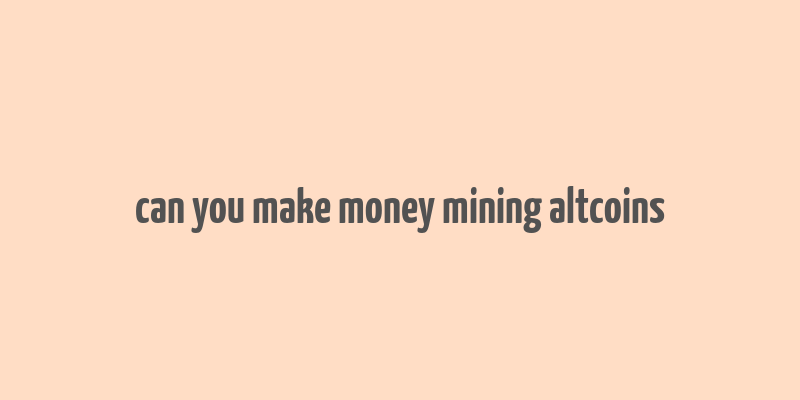 can you make money mining altcoins