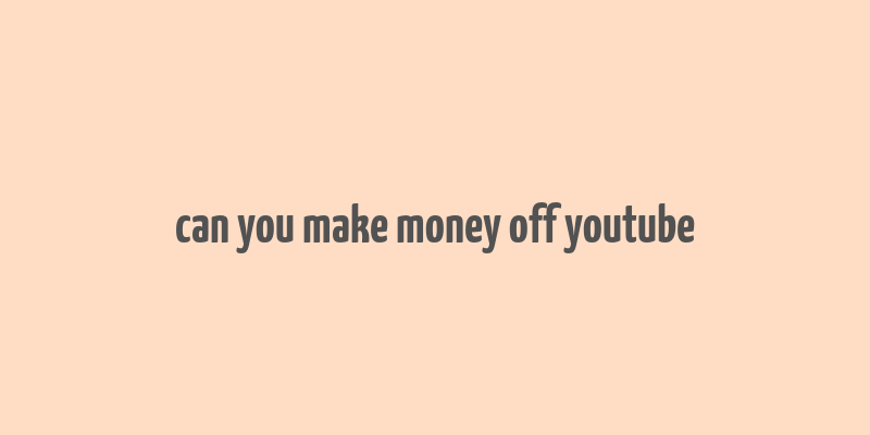 can you make money off youtube