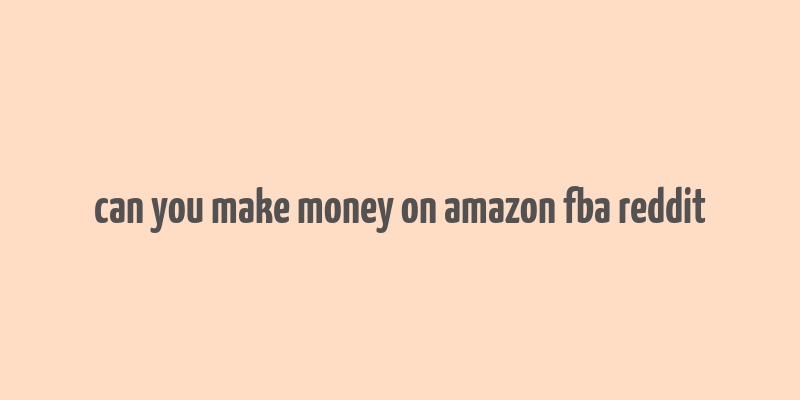 can you make money on amazon fba reddit