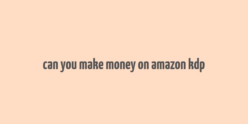 can you make money on amazon kdp