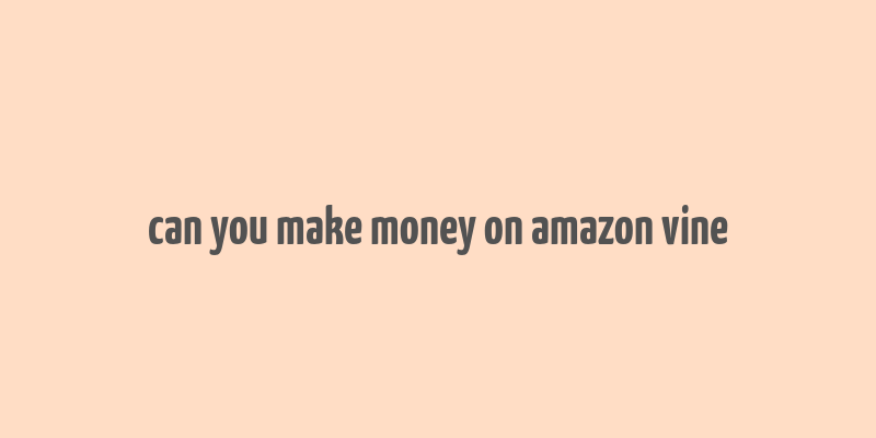 can you make money on amazon vine