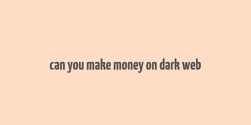 can you make money on dark web