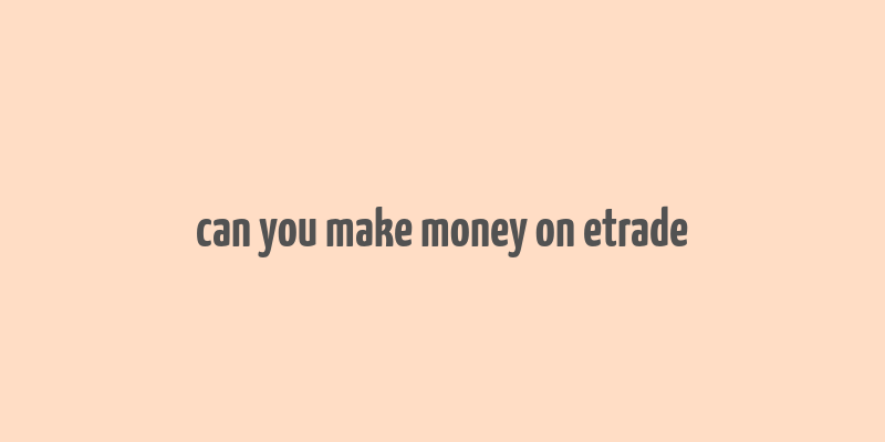 can you make money on etrade