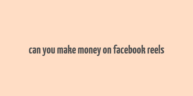 can you make money on facebook reels