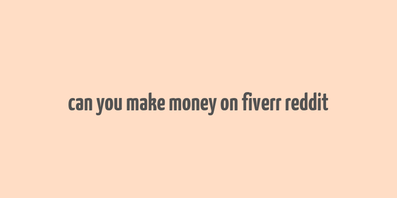 can you make money on fiverr reddit