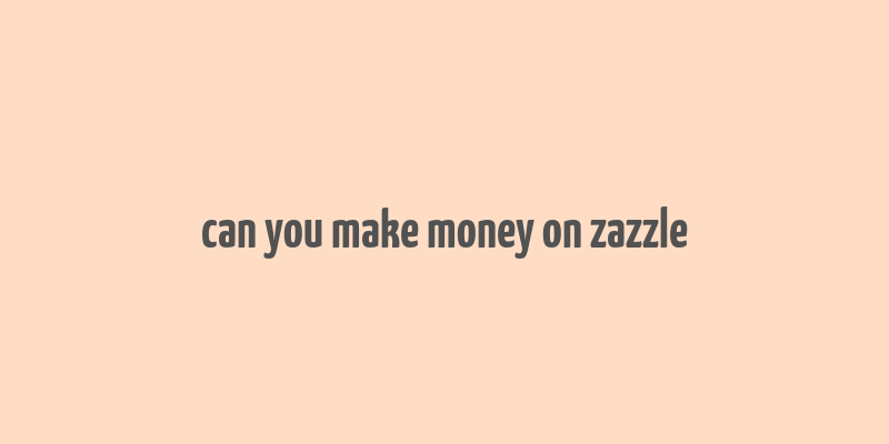 can you make money on zazzle