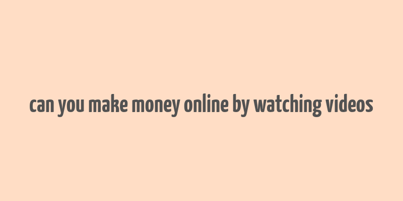 can you make money online by watching videos