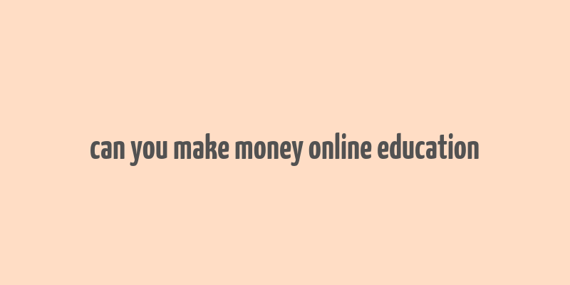 can you make money online education