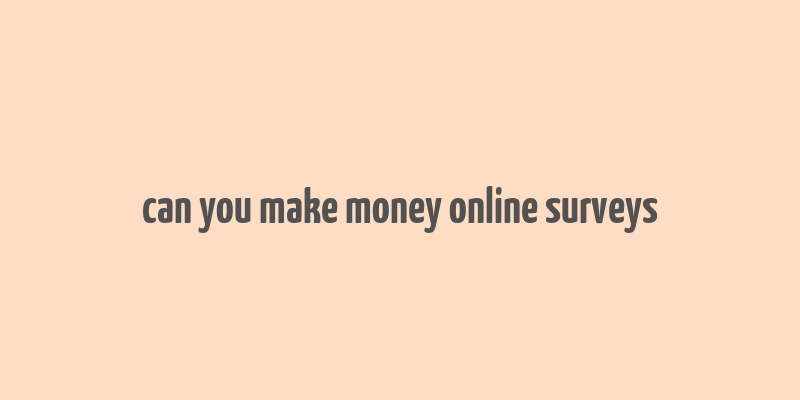 can you make money online surveys