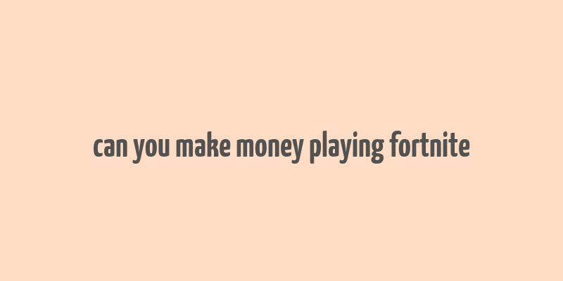 can you make money playing fortnite