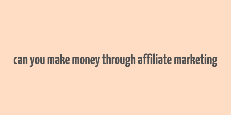 can you make money through affiliate marketing