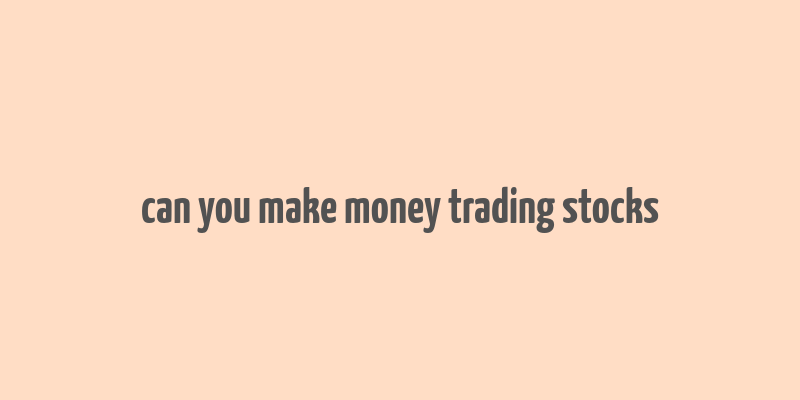 can you make money trading stocks