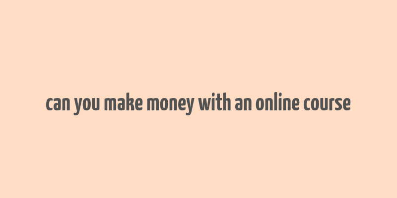 can you make money with an online course