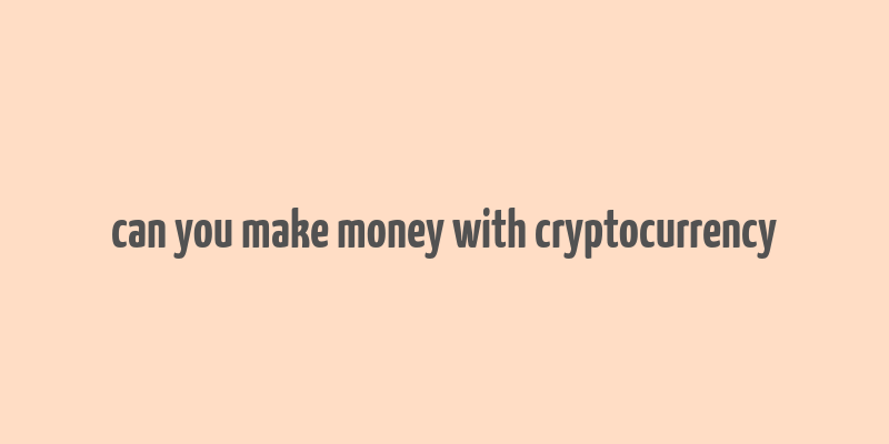 can you make money with cryptocurrency