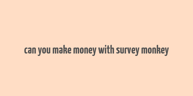 can you make money with survey monkey