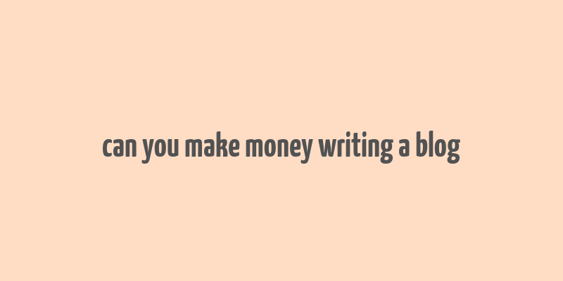 can you make money writing a blog