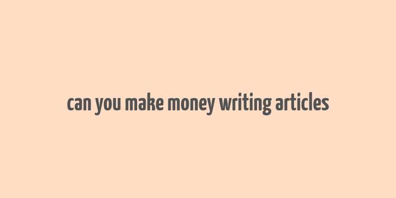 can you make money writing articles