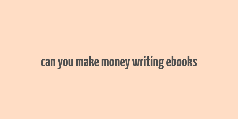 can you make money writing ebooks