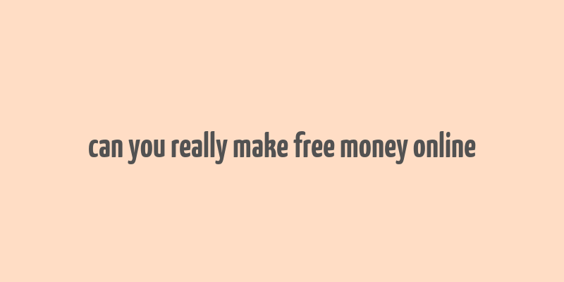 can you really make free money online