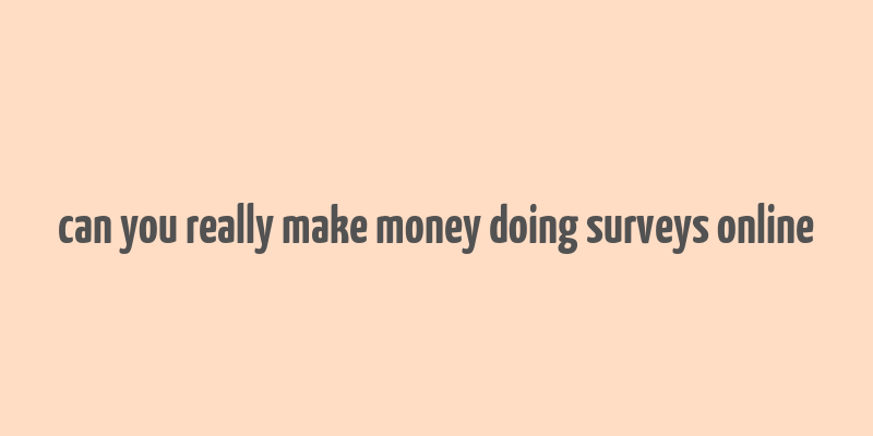 can you really make money doing surveys online