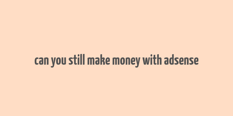 can you still make money with adsense