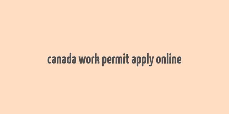 canada work permit apply online