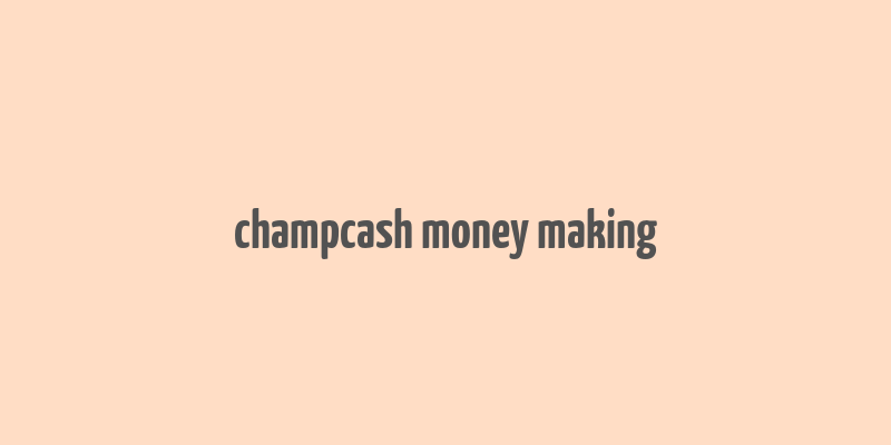 champcash money making