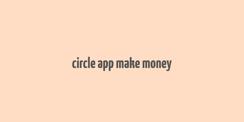 circle app make money