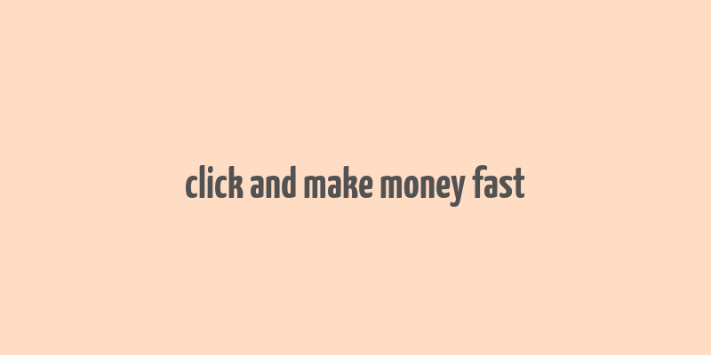 click and make money fast