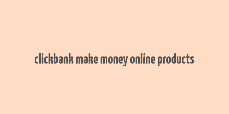 clickbank make money online products