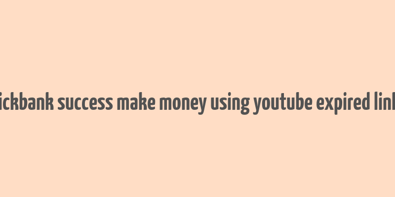 clickbank success make money using youtube expired links