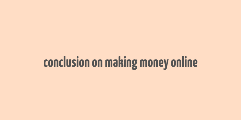 conclusion on making money online