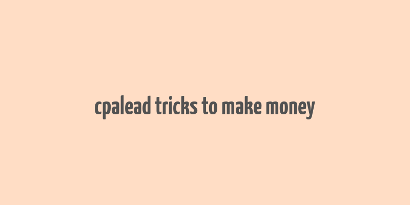 cpalead tricks to make money