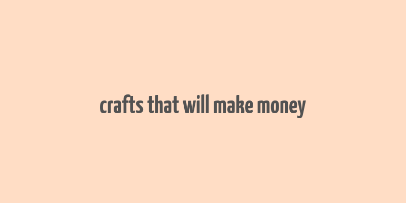 crafts that will make money