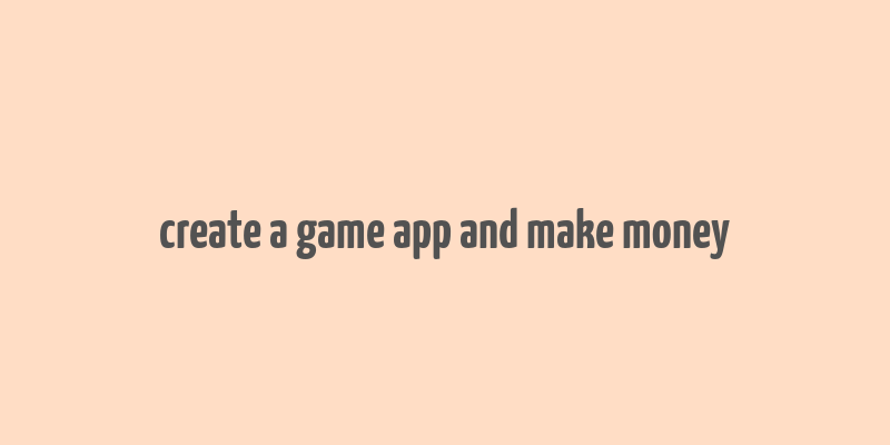 create a game app and make money