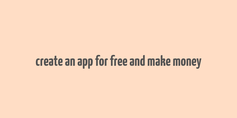 create an app for free and make money