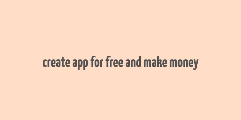 create app for free and make money