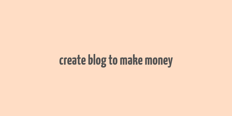 create blog to make money