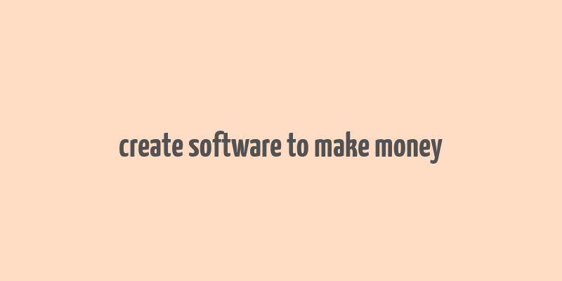 create software to make money